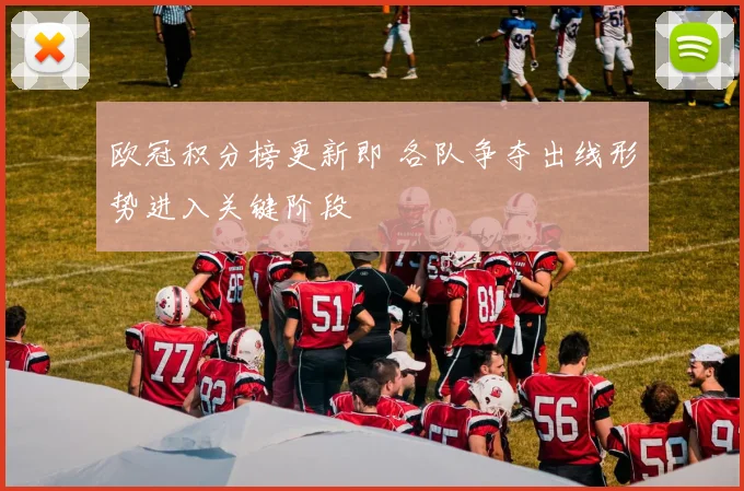 欧冠积分榜更新即 各队争夺出线形势进入关键阶段